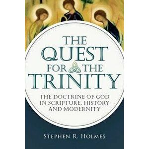 The Quest for the Trinity: The Doctrine of God in Scripture, History and Modernity, Paperback - Stephen R. Holmes imagine