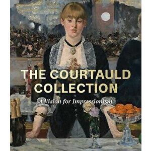 The Courtauld Collection: A Vision for Impressionism, Hardcover - Karen Serres imagine
