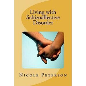Living with Schizoaffective Disorder, Paperback - Nicole E. Peterson imagine