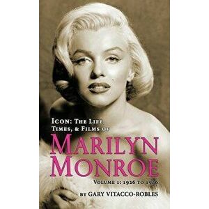Icon: The Life, Times, and Films of Marilyn Monroe Volume 1 - 1926 to 1956 (Hardback), Hardcover - Gary Vitacco-Robles imagine