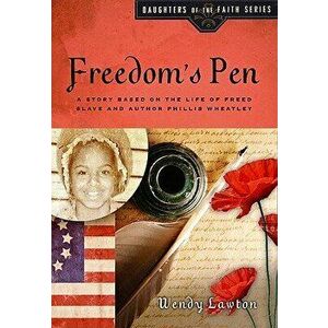Freedom's Pen: A Story Based on the Life of Freed Slave and Author Phillis Wheatley, Paperback - Wendy Lawton imagine