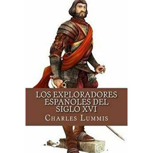 Los Exploradores Espanoles del Siglo XVI: Vindicacion de la Accion Colonizadora Espanola En America, Paperback - Charles F. Lummis imagine