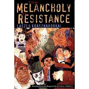 The Melancholy of Resistance, Hardcover - Laszlo Krasznahorkai imagine