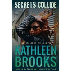 Secrets Collide: A Bluegrass Brothers Novel, Paperback - Kathleen Brooks imagine