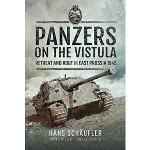 Panzers on the Vistula: Retreat and Rout in East Prussia 1945, Hardcover - Tony Le Tissier imagine