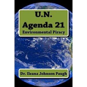 U.N. Agenda 21: Environmental Piracy, Paperback - Dr Ileana Johnson Paugh imagine