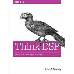 Think DSP: Digital Signal Processing in Python, Paperback - Allen B. Downey imagine