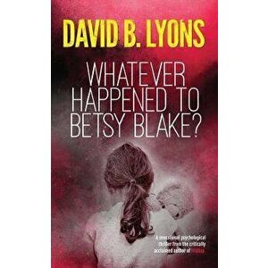 Whatever Happened to Betsy Blake?: A haunting psychological thriller, Paperback - David B. Lyons imagine