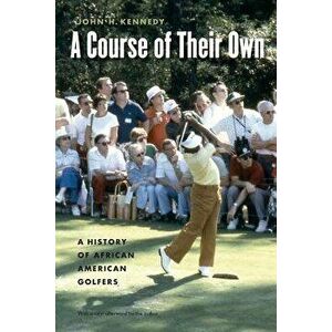 A Course of Their Own: A History of African American Golfers - John H. Kennedy imagine