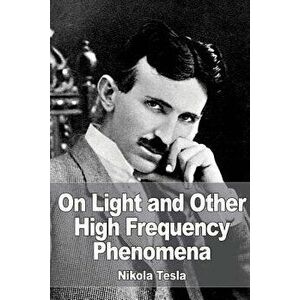 On Light and Other High Frequency Phenomena, Paperback - Nikola Tesla imagine