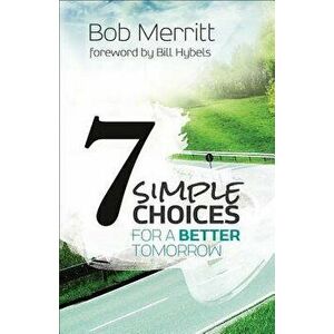 7 Simple Choices for a Better Tomorrow, Paperback - Bob Merritt imagine