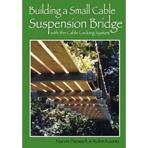 Building a Small Cable Suspension Bridge: With the Cable Locking System, Paperback - Robin Michal Koontz imagine
