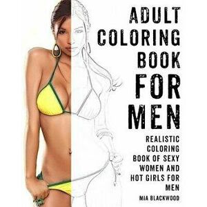 Adult Coloring Book for Men: Realistic Coloring Book of Sexy Women and Hot Girls for Men, Paperback - Mia Blackwood imagine