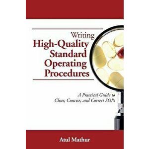 Writing High-Quality Standard Operating Procedures: A Practical Guide to Clear, Concise, and Correct Sops, Paperback - Atul Mathur imagine
