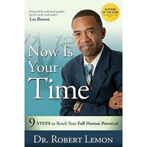 Now Is Your Time: 9 Steps to Reach Your Full Human Potential, Paperback - Robert Lemon imagine