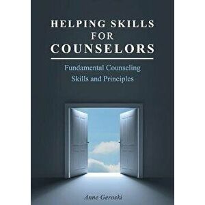 Helping Skills for Counselors: Fundamental Counseling Skills and Principles, Paperback - Anne Geroski imagine