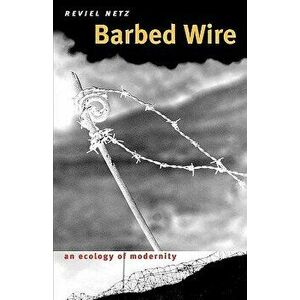 Barbed Wire: An Ecology of Modernity, Paperback - Reviel Netz imagine