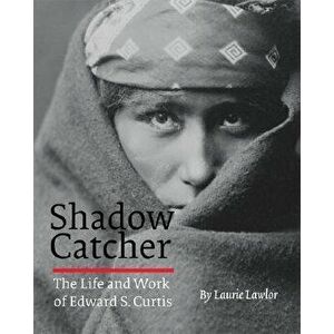 Shadow Catcher: The Life and Work of Edward S. Curtis, Paperback - Laurie Lawlor imagine