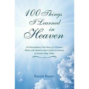 100 Things I Learned in Heaven: An Extraordinary True Story of a Woman's Battle with Darkness That Led Her to Journey to Heaven Many Times., Paperback imagine