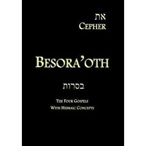 Eth Cepher - Besora'oth: The Four Gospels with Hebraic Concepts, Paperback - Yahuah Tseva'oth imagine