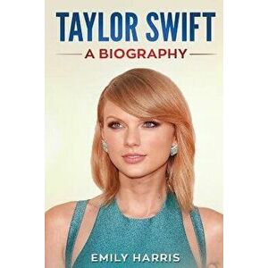 Taylor Swift: A Biography, Paperback - Emily Harris imagine