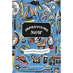 Improvising Now, Paperback - Rob Norman imagine
