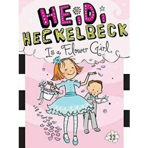 Heidi Heckelbeck Is a Flower Girl, Hardcover - Wanda Coven imagine