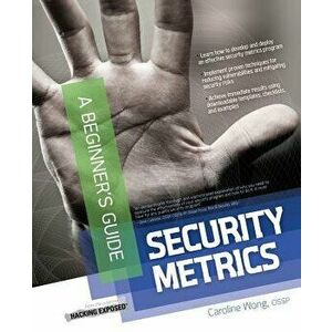 Security Metrics, a Beginner's Guide, Paperback - Caroline Wong imagine