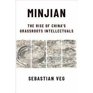 Minjian: The Rise of China's Grassroots Intellectuals, Hardcover - Sebastian Veg imagine