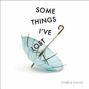 Some Things I've Lost, Hardcover - Cybele Young imagine