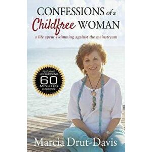 Confessions of a Childfree Woman: A Life Spent Swimming Against the Mainstream, Paperback - Marcia Drut-Davis imagine