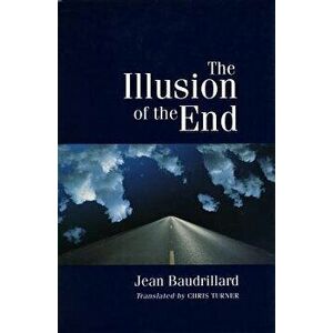 The Illusion of the End, Paperback - Jean Baudrillard imagine