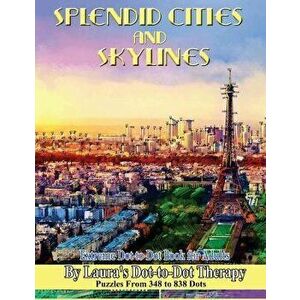 Splendid Cities and Skylines - Extreme Dot-To-Dot Book for Adults: Puzzles from 348 to 838 Dots, Paperback - Laura's Dot-To-Dot Therapy imagine