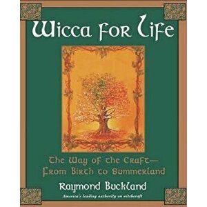 Wicca for Life: The Way of the Craft-From Birth to Summerland, Paperback - Raymond Buckland imagine