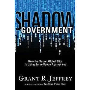 Shadow Government: How the Secret Global Elite Is Using Surveillance Against You, Paperback - Grant R. Jeffrey imagine