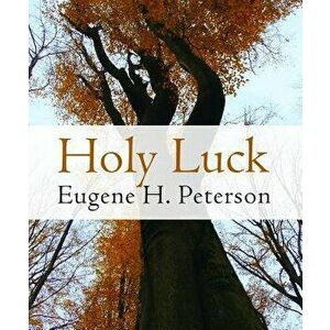 Holy Luck, Paperback - Eugene H. Peterson imagine