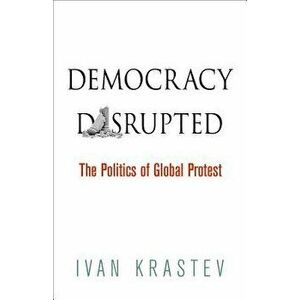 Democracy Disrupted: The Politics of Global Protest, Paperback - Ivan Krastev imagine