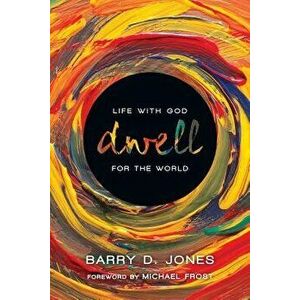 Dwell: Life with God for the World, Paperback - Barry D. Jones imagine