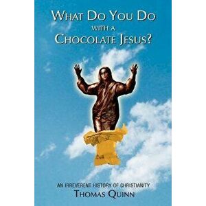 What Do You Do with a Chocolate Jesus?: An Irreverent History of Christianity, Paperback - Thomas Quinn imagine