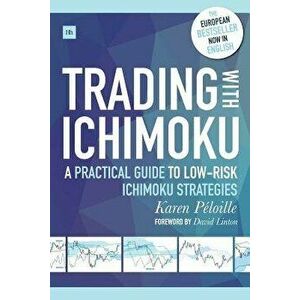 Trading with Ichimoku: A Practical Guide to Low-Risk Ichimoku Strategies, Paperback - Karen Peloille imagine