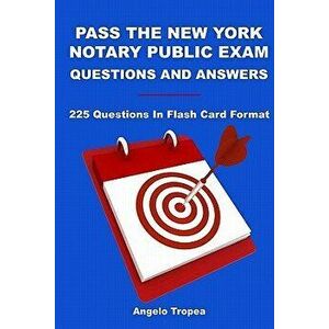 Pass the New York Notary Public Exam Questions and Answers: 225 Questions in Flash Card Format, Paperback - Angelo Tropea imagine