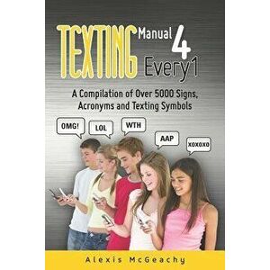 Texting Manual 4 Every1: A Compilation of Over 5000 Signs, Acronyms and Texting Symbols, Paperback - Alexis McGeachy imagine