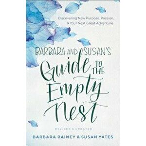 Barbara and Susan's Guide to the Empty Nest: Discovering New Purpose, Passion, and Your Next Great Adventure, Paperback - Barbara Rainey imagine