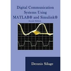 Digital Communication Systems Using MATLAB and Simulink, Second Edition, Paperback - Dennis Silage imagine