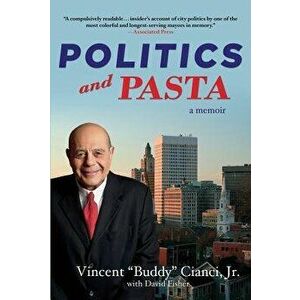 Politics and Pasta, Paperback - Vincent Albert Jr. Cianci imagine