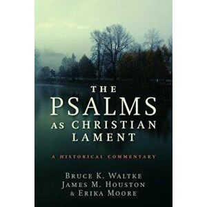 The Psalms as Christian Lament: A Historical Commentary, Paperback - Bruce K. Waltke imagine
