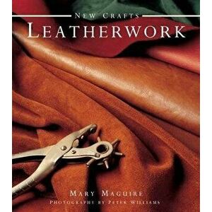 New Crafts: Leatherwork: 25 Practical Ideas for Hand-Crafted Leather Projects That Are Easy to Make at Home, Hardcover - Mary Maguire imagine