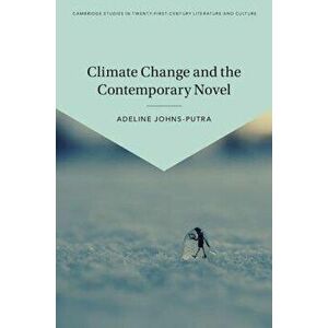 Climate Change and the Contemporary Novel, Hardcover - Adeline Johns-Putra imagine