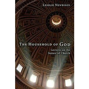 The Household of God, Paperback - Lesslie Newbigin imagine