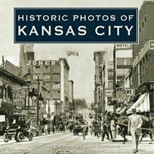 Historic Photos of Kansas City, Hardcover - Lara Copeland imagine
